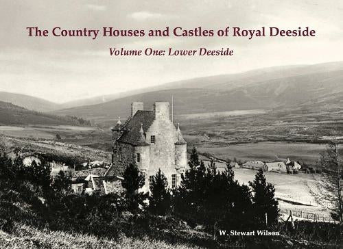 The Country Houses & Castles of Royal Deeside Volume One: Lower Deeside - Country Ways