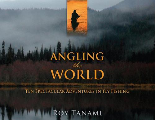 Angling the World: Ten Spectacular Adventures In Fly Fishing Roy Tanami (Paperback) - Country Ways
