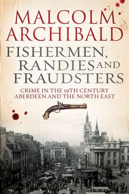Fishermen, randies and fraudsters: Crime in 19th century Aberdeen and the North East (Paperback) - Country Ways