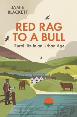 Red Rag to a Bull, Rural Life in an Urban Age Jamie Blackett (Hardback) - Country Ways